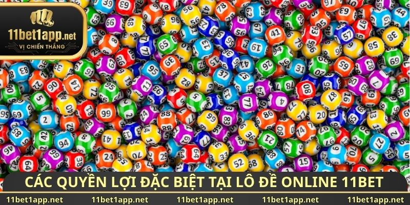 Các quyền lợi đặc biệt tại lô đề Online 11BET